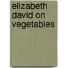 Elizabeth David on Vegetables by Elizabeth David