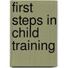 First Steps In Child Training door M.V. O'Shea