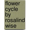 Flower Cycle by Rosalind Wise by Rosalind Wise