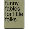 Funny Fables For Little Folks door Frances Freeling Broderip