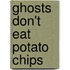 Ghosts Don't Eat Potato Chips