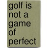 Golf Is Not A Game Of Perfect door Robert Cullen