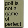 Golf Is Not A Game Of Perfect by Robert Cullen