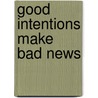 Good Intentions Make Bad News door S. Robert Lichter