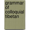 Grammar Of Colloquial Tibetan by Charles Alfred Bell