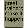 Great Trainers Make It Happen door Ben Olson
