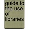 Guide To The Use Of Libraries by Margaret Stuart Williams