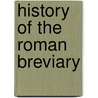 History Of The Roman Breviary door Pierre Batiffol