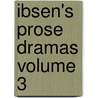 Ibsen's Prose Dramas Volume 3 door William Archer