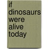 If Dinosaurs Were Alive Today door Ticktock