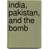 India, Pakistan, and the Bomb by Sumit Ganguly