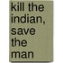 Kill The Indian, Save The Man