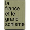 La France Et Le Grand Schisme door No L. Valois