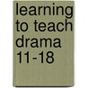 Learning to Teach Drama 11-18 by Helen Nicholson