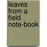Leaves From A Field Note-Book door John Hartman Morgan