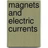 Magnets and Electric Currents by J. A. Fleming