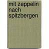 Mit Zeppelin Nach Spitzbergen by A. Hergesell H. Miethe