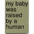 My Baby Was Raised by a Human