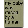 My Baby Was Raised by a Human by Marcine Mushock