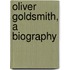 Oliver Goldsmith, a Biography