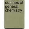Outlines of General Chemistry door Wilhelm Ostwald
