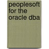 Peoplesoft For The Oracle Dba by Louis Davidson