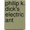 Philip K. Dick's Electric Ant by Philip K. Dick