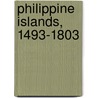 Philippine Islands, 1493-1803 door James Alexander Robertson