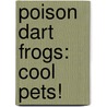 Poison Dart Frogs: Cool Pets! door Virginia B. Silverstein