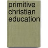 Primitive Christian Education by Geraldine E. Hodgson