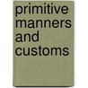 Primitive Manners And Customs by James A. Farrer