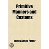 Primitive Manners And Customs door James Anson Farrer