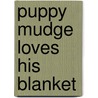 Puppy Mudge Loves His Blanket door Cynthia Rylant