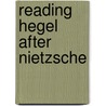 Reading Hegel After Nietzsche by Andrzej Jachimczyk