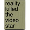 Reality Killed the Video Star by Ronald Cohn