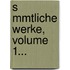 S Mmtliche Werke, Volume 1...