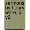 Sermons By Henry Ware, Jr. V2 door Henry Ware