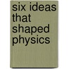 Six Ideas That Shaped Physics by Thomas A. Moore