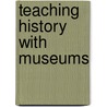 Teaching History with Museums door Jeremy D. Stoddard