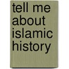 Tell Me About Islamic History door Luqman Nagy