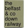The Belfast & Co Down Railway by Desmond Coakham
