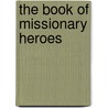 The Book Of Missionary Heroes by Basil Joseph Mathews