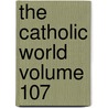 The Catholic World Volume 107 door Paulist Fathers