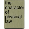 The Character Of Physical Law by Richard P. Feynman