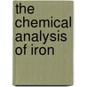 The Chemical Analysis Of Iron by Andrew Alexander Blair