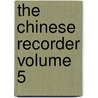 The Chinese Recorder Volume 5 door Kathleen L. Lodwick
