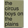 The Circus Boys On The Plains by Edgar B. P. Darlington