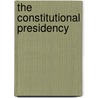 The Constitutional Presidency door Joseph Bessette