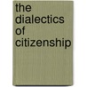The Dialectics of Citizenship by Bernd Reiter