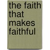The Faith That Makes Faithful by William Channing Gannett